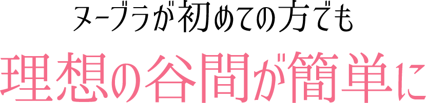 ヌーブラが初めての方でも理想の谷間が簡単に