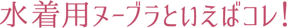 水着用ヌーブラといえばコレ!