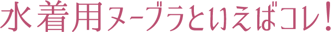 水着用ヌーブラといえばコレ！