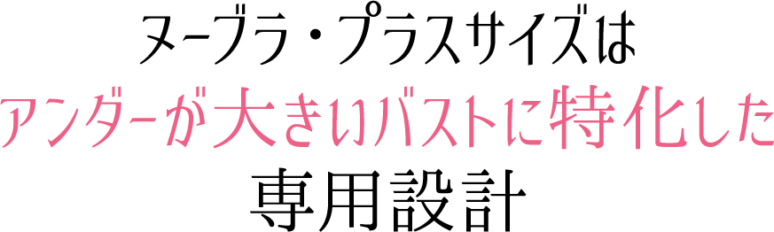 ヌーブラ・プラスサイズはアンダーが大きいバストに特化した専用設計