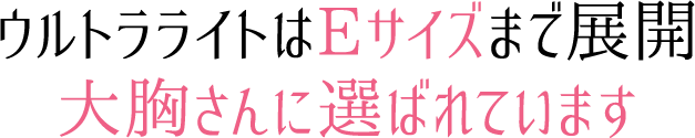 ウルトラライトはEサイズまで展開大胸さんに選ばれています